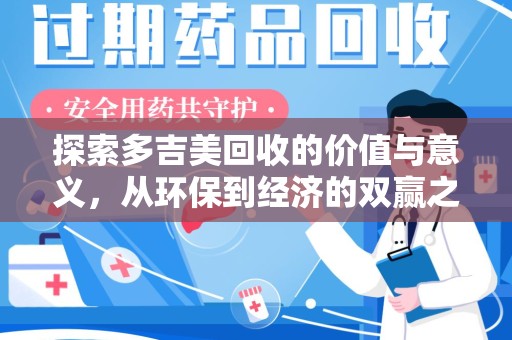 沧州探索多吉美回收的价值与意义，从环保到经济的双赢之路
