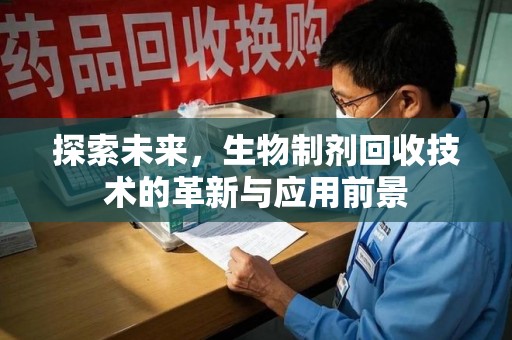沧州探索未来，生物制剂回收技术的革新与应用前景