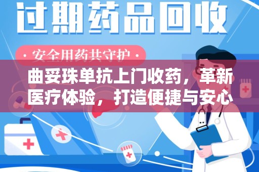 沧州曲妥珠单抗上门收药，革新医疗体验，打造便捷与安心的新模式