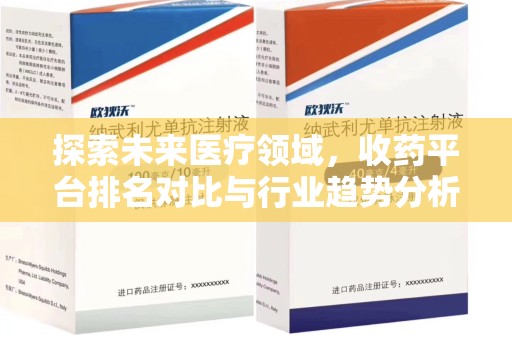 沧州探索未来医疗领域，收药平台排名对比与行业趋势分析