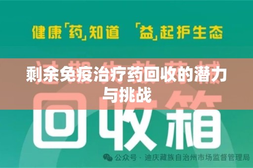 沧州剩余免疫治疗药回收的潜力与挑战