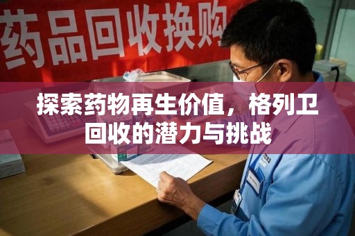 沧州探索药物再生价值，格列卫回收的潜力与挑战
