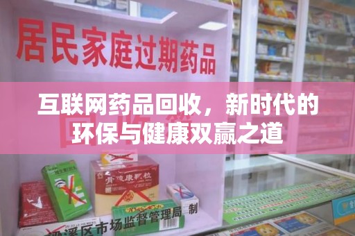 沧州互联网药品回收，新时代的环保与健康双赢之道