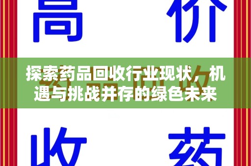 沧州探索药品回收行业现状，机遇与挑战并存的绿色未来