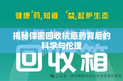 沧州揭秘保密回收抗癌药背后的科学与伦理