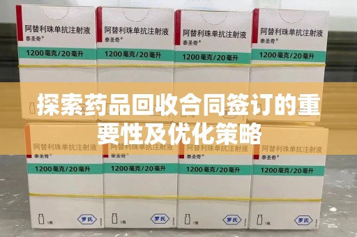 沧州探索药品回收合同签订的重要性及优化策略