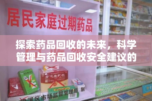 沧州探索药品回收的未来，科学管理与药品回收安全建议的实践之道