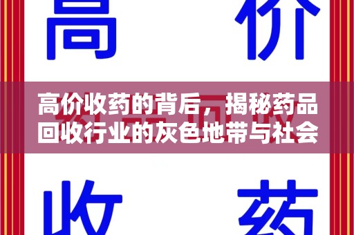 沧州高价收药的背后，揭秘药品回收行业的灰色地带与社会影响