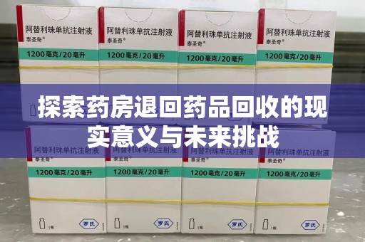 沧州探索药房退回药品回收的现实意义与未来挑战