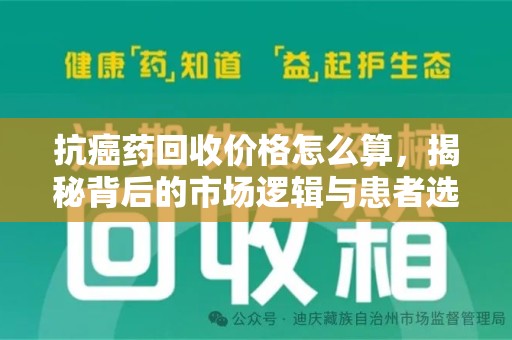 沧州抗癌药回收价格怎么算，揭秘背后的市场逻辑与患者选择