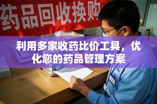 沧州利用多家收药比价工具，优化您的药品管理方案