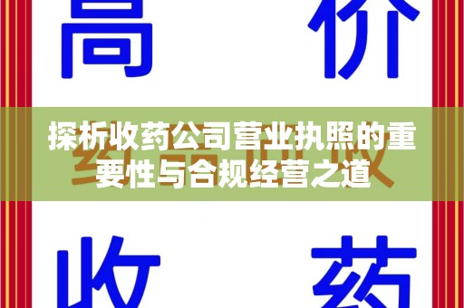 沧州探析收药公司营业执照的重要性与合规经营之道