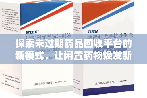 沧州探索未过期药品回收平台的新模式，让闲置药物焕发新生
