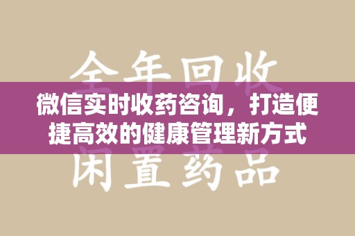 沧州微信实时收药咨询，打造便捷高效的健康管理新方式