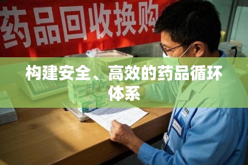 沧州构建安全、高效的药品循环体系