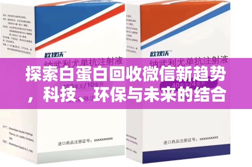 沧州探索白蛋白回收微信新趋势，科技、环保与未来的结合