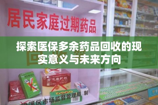 沧州探索医保多余药品回收的现实意义与未来方向