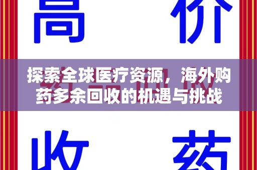 沧州探索全球医疗资源，海外购药多余回收的机遇与挑战