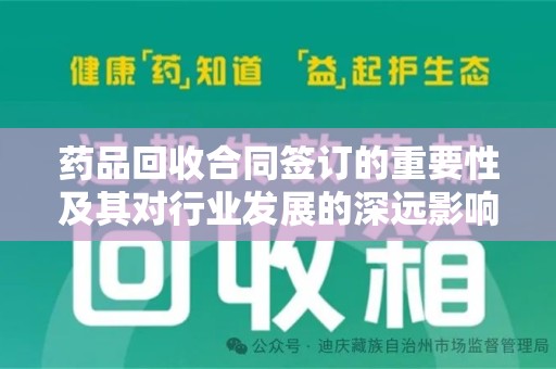 沧州药品回收合同签订的重要性及其对行业发展的深远影响