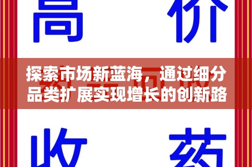 沧州探索市场新蓝海，通过细分品类扩展实现增长的创新路径