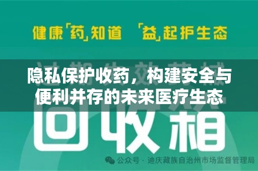 沧州隐私保护收药，构建安全与便利并存的未来医疗生态