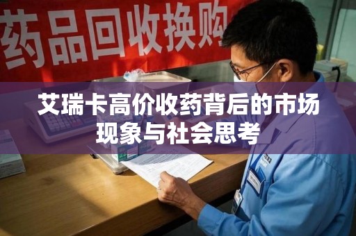 沧州艾瑞卡高价收药背后的市场现象与社会思考