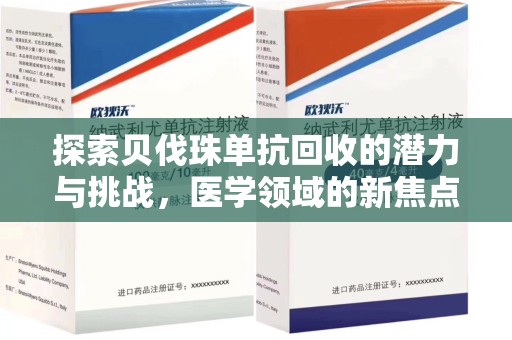 沧州探索贝伐珠单抗回收的潜力与挑战，医学领域的新焦点