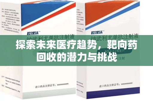 沧州探索未来医疗趋势，靶向药回收的潜力与挑战
