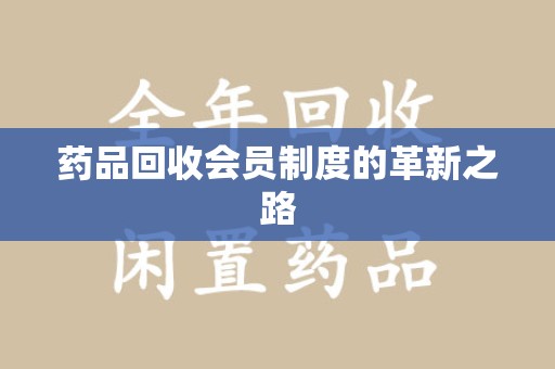 沧州药品回收会员制度的革新之路