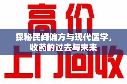 沧州探秘民间偏方与现代医学，收药的过去与未来
