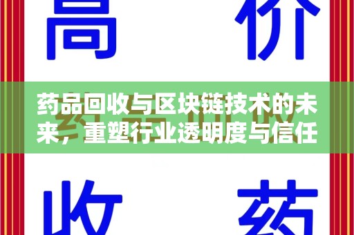 沧州药品回收与区块链技术的未来，重塑行业透明度与信任