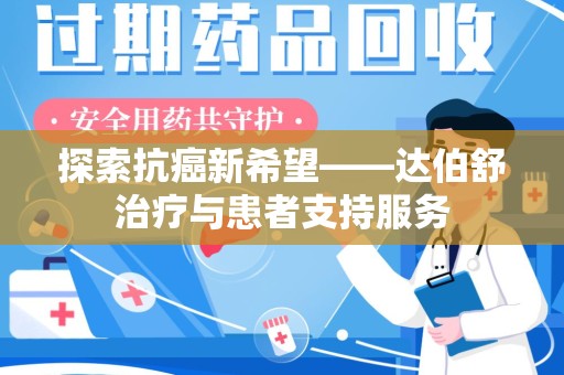 沧州探索抗癌新希望——达伯舒治疗与患者支持服务