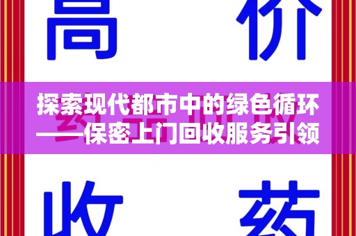沧州探索现代都市中的绿色循环——保密上门回收服务引领资源再生新潮流