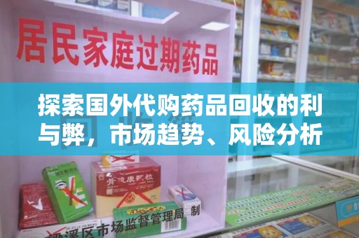 沧州探索国外代购药品回收的利与弊，市场趋势、风险分析及未来发展
