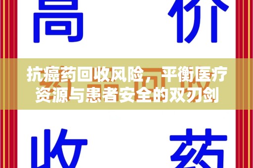 沧州抗癌药回收风险，平衡医疗资源与患者安全的双刃剑