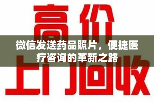 沧州微信发送药品照片，便捷医疗咨询的革新之路