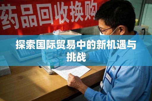 沧州探索国际贸易中的新机遇与挑战