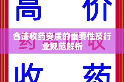 沧州合法收药资质的重要性及行业规范解析