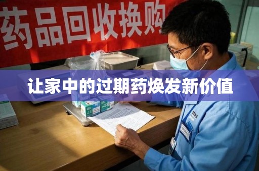 沧州让家中的过期药焕发新价值