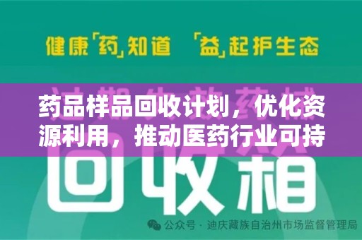 沧州药品样品回收计划，优化资源利用，推动医药行业可持续发展