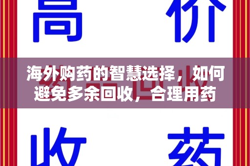 沧州海外购药的智慧选择，如何避免多余回收，合理用药
