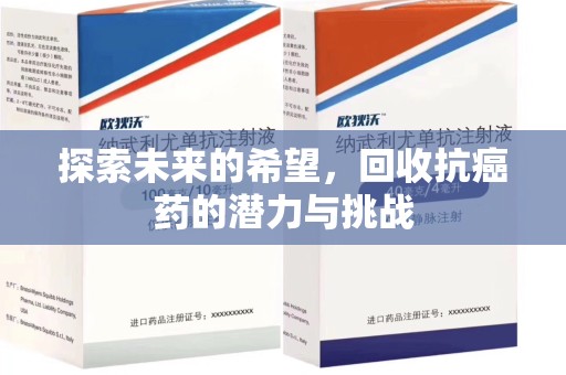 沧州探索未来的希望，回收抗癌药的潜力与挑战