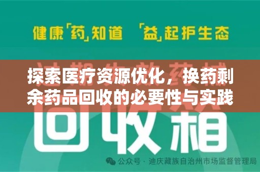沧州探索医疗资源优化，换药剩余药品回收的必要性与实践路径