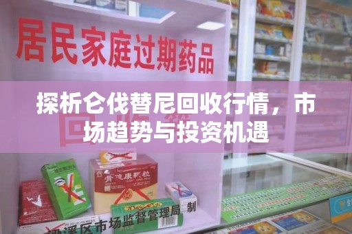 沧州探析仑伐替尼回收行情，市场趋势与投资机遇