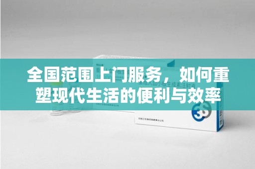 沧州全国范围上门服务，如何重塑现代生活的便利与效率