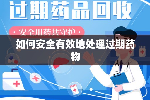 沧州如何安全有效地处理过期药物