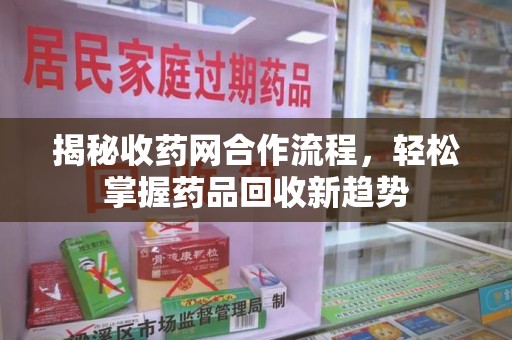 沧州揭秘收药网合作流程，轻松掌握药品回收新趋势